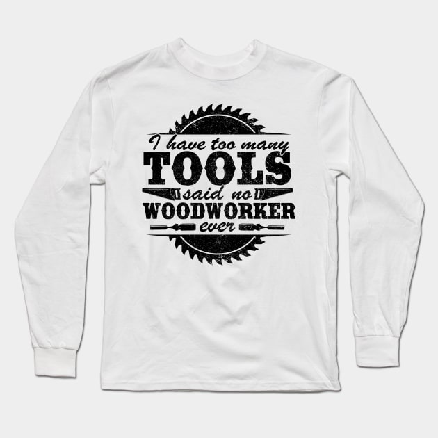 I Have Too Many Tools Quote Woodworking Carpenter Gift Long Sleeve T-Shirt by Kuehni